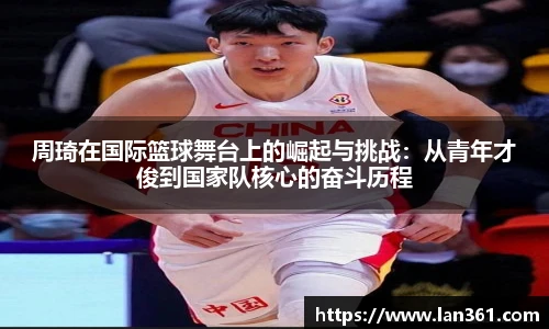 周琦在国际篮球舞台上的崛起与挑战：从青年才俊到国家队核心的奋斗历程
